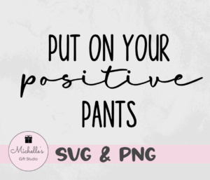 put on your positive pants