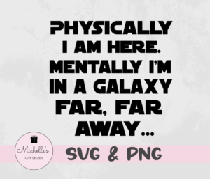 physically I am here mentally I'm in a galaxy far far away