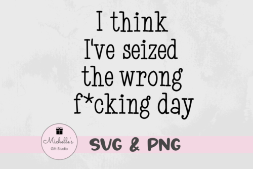 I think I've seized the wrong f*cking day