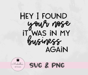 hey I found your nose it was in my business again