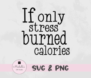 if only stress burned calories