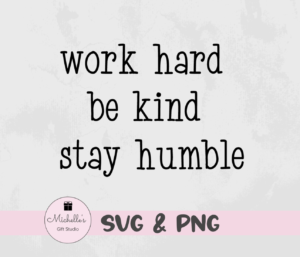 work hard be kind stay humble