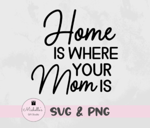 home is where your mom is