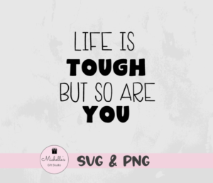 life is tough but so are you