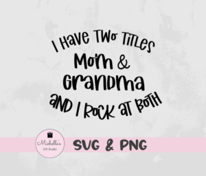 I Have Two Titles Mom and Grandma and I Rock at Both