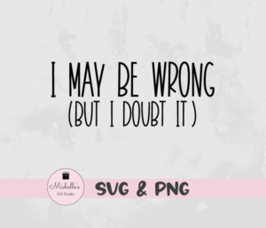 I May Be Wrong But I Doubt It