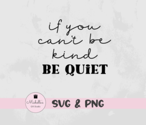 If You Can't Be Kind Be Quiet
