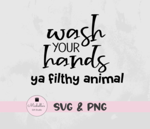 Wash Your Hands Ya Filthy Animal