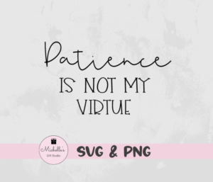Patience Is Not My Virtue