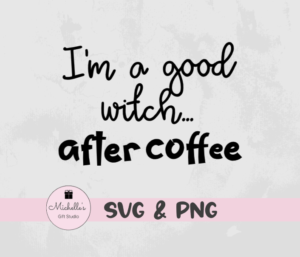 I'm a Good Witch After Coffee