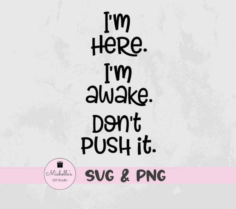 I'm Here. I'm Awake. Don't Push It.