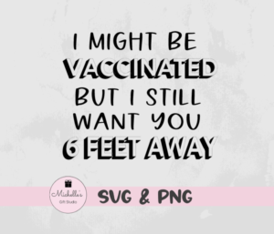 I Might Be Vaccinated but I Still Want You 6 Feet Away