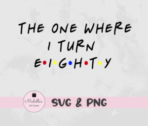 The One Where I Turn Eighty