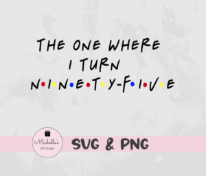 The One Where I Turn Ninety-Five