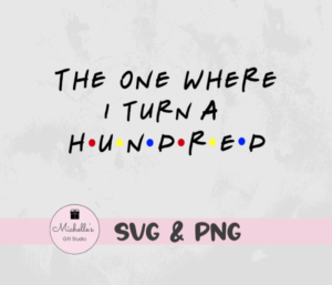 The One Where I Turn a Hundred