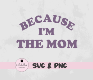 Because I'm the Mom