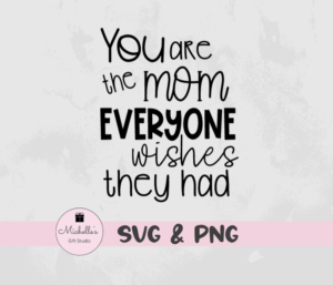 You Are the Mom Everyone Wishes They Had