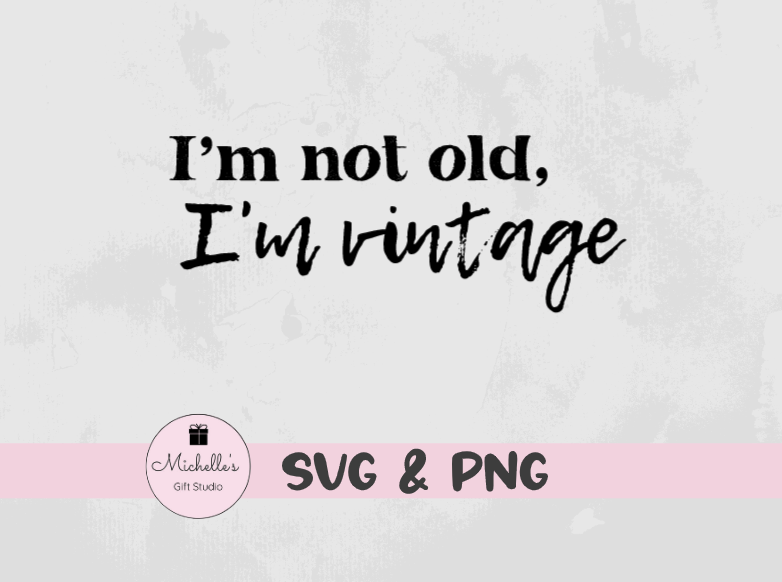 I'm Not Old I'm Vintage