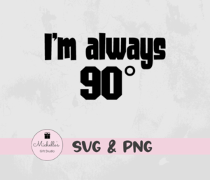 I'm Always 90˚