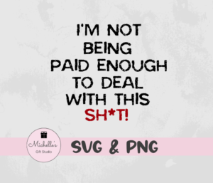 I'm Not Being Paid Enough to Deal With This Sh*t!