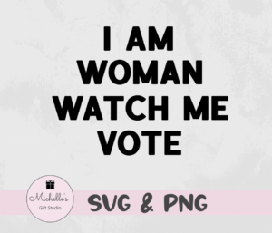 I am Woman Watch Me Vote