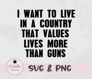 I want to live in a country that values lives more than guns