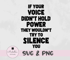 if your voice didn't hold power they wouldn't try to silence you