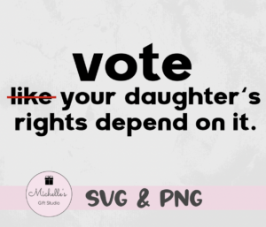 vote like your daughter's rights depend on it