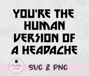 you're the human version of a headache