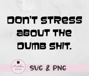 don't stress about the dumb shit