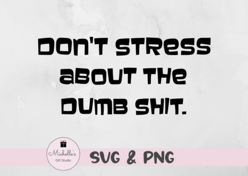 don't stress about the dumb shit