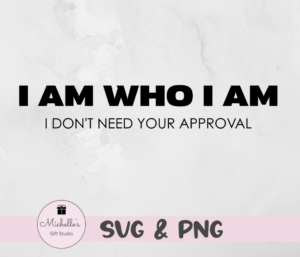 I Am Who I Am I Don't Need Your Approval