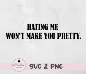 hating me won't make you pretty