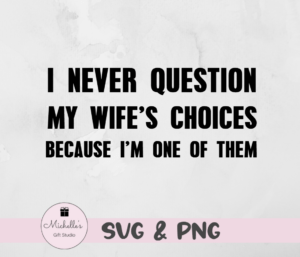 I Never Question My Wife's Choices