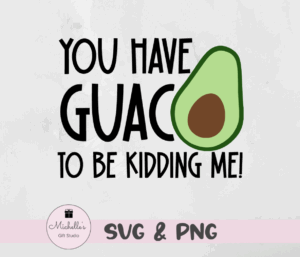 You Have Guac to Be Kidding Me