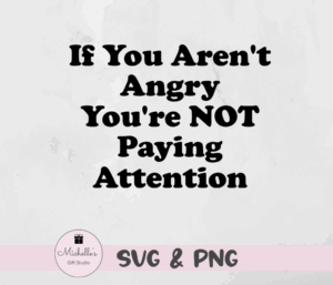 if you aren't angry you're not paying attention