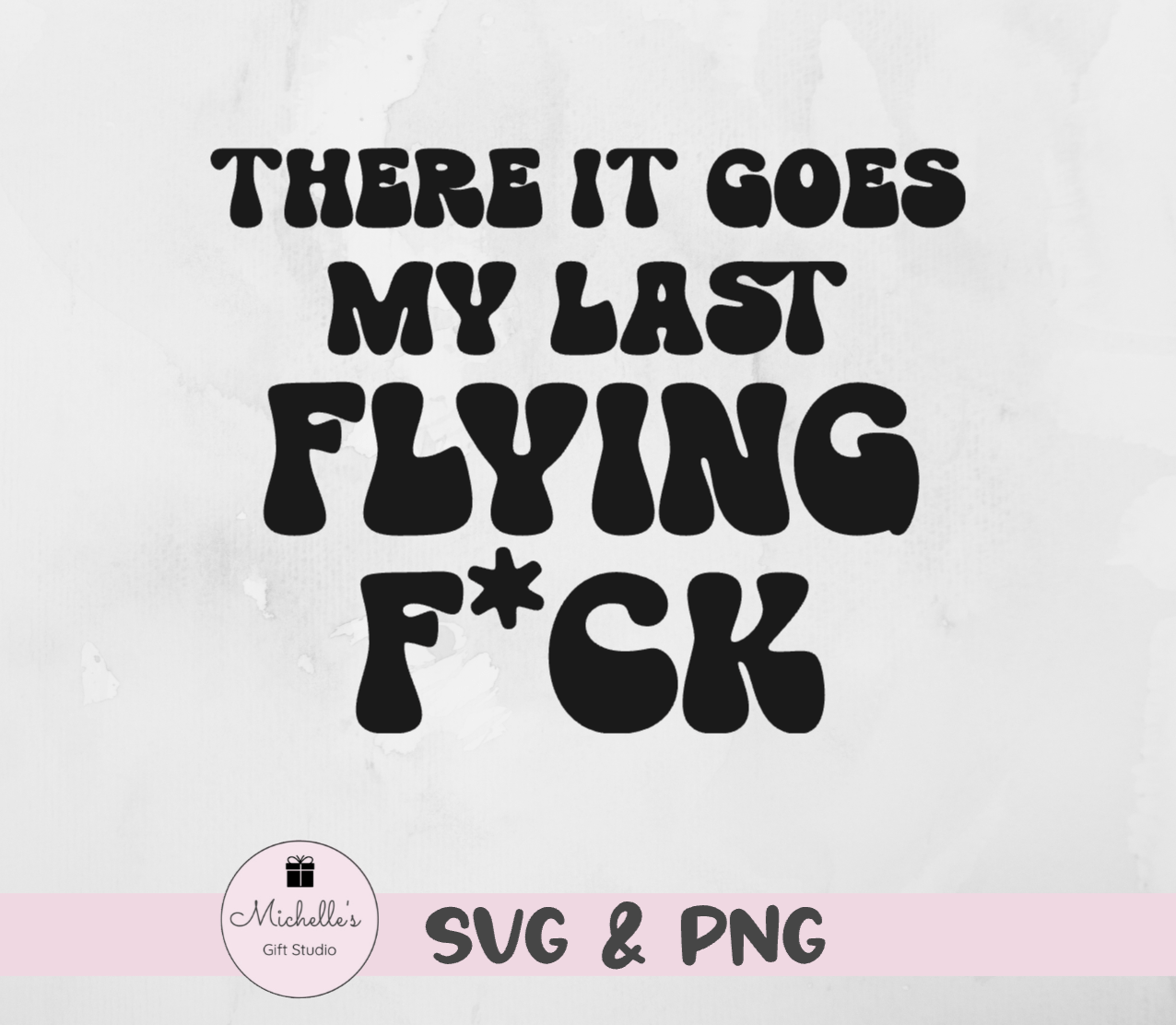 there it goes my last flying f*ck