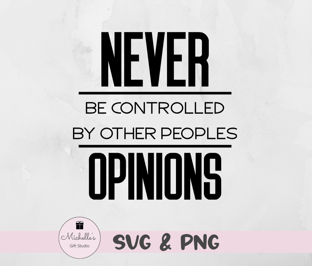 never be controlled by other peoples opinions